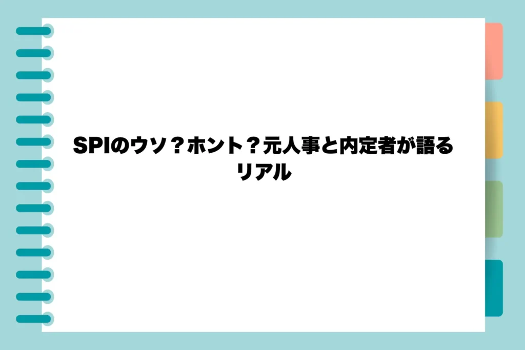 SPIのウソ？ホント？元人事と内定者が語るリアル