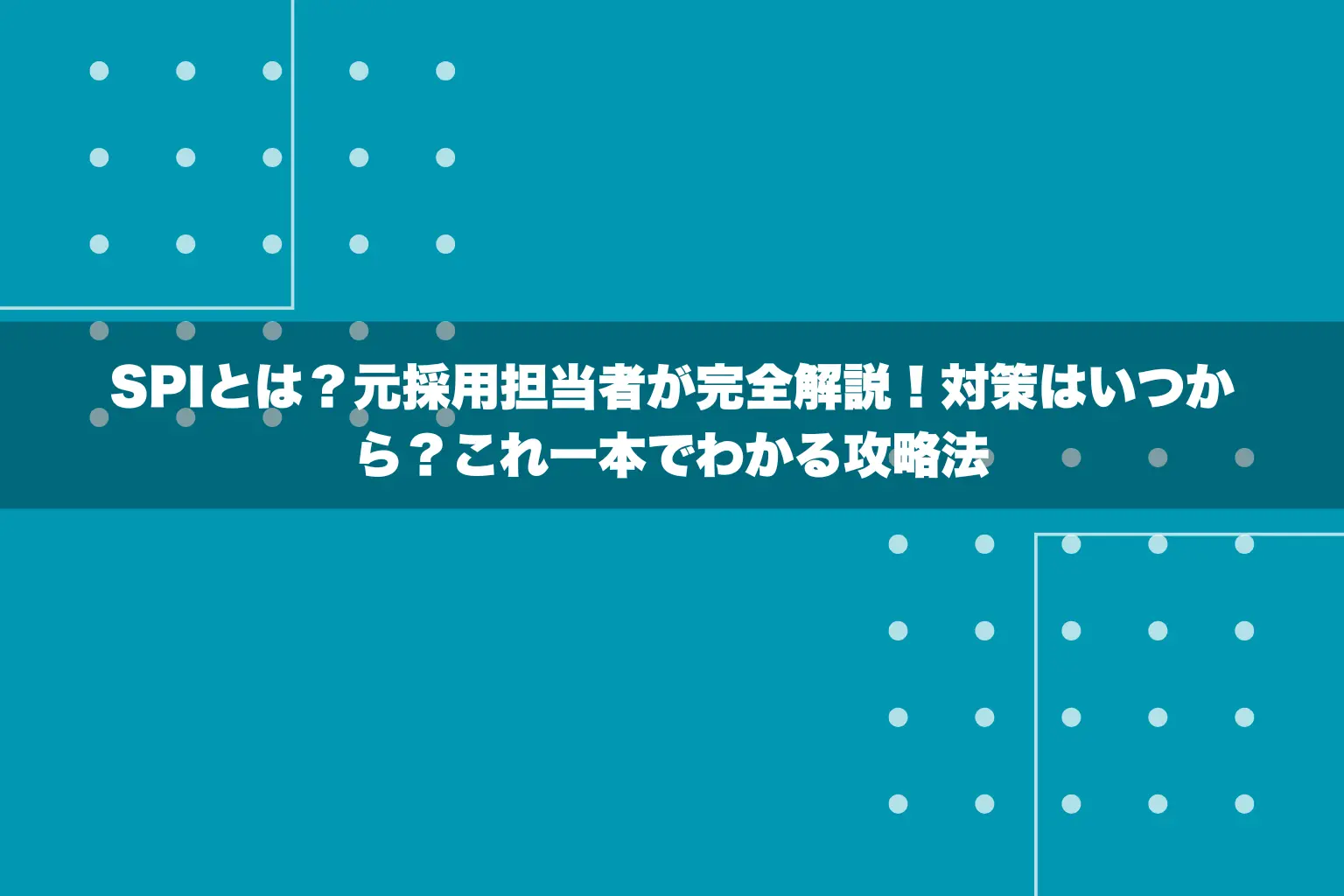 SPIとは？元採用担当者が完全解説！対策はいつから？これ一本でわかる攻略法