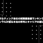 コンサルティング会社の就職偏差値ランキング！元コンサルが語る本当の序列とキャリアの選び方