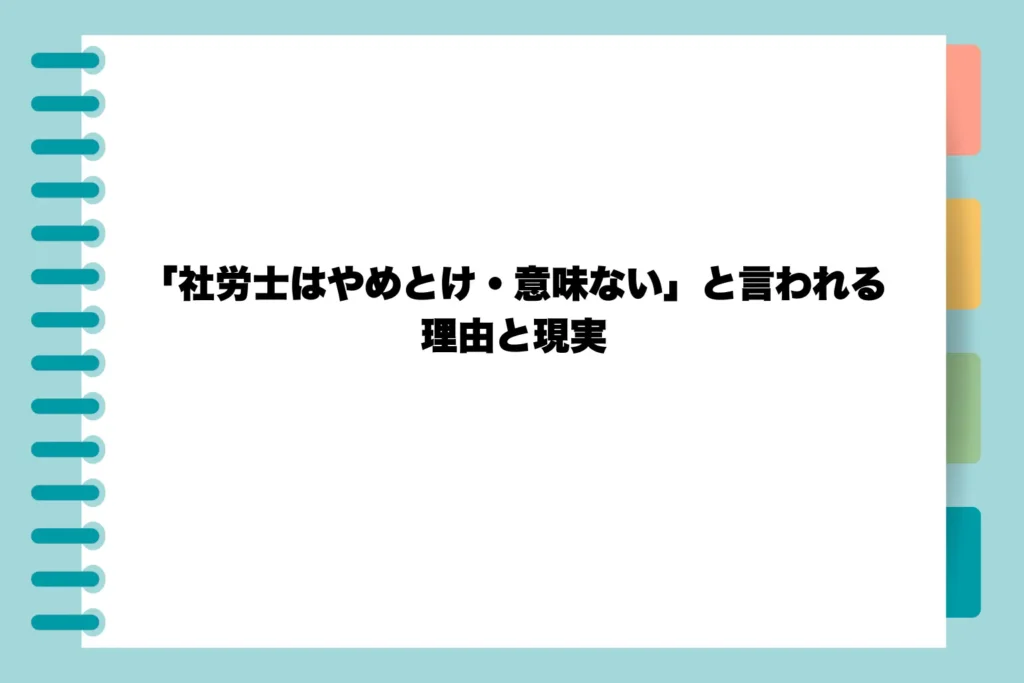 「社労士はやめとけ・意味ない」と言われる理由と現実