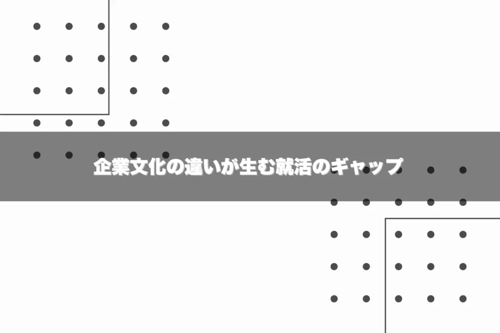 企業文化の違いが生む就活のギャップ - 就活羅針盤 企業文化の違いが生む就活のギャップ