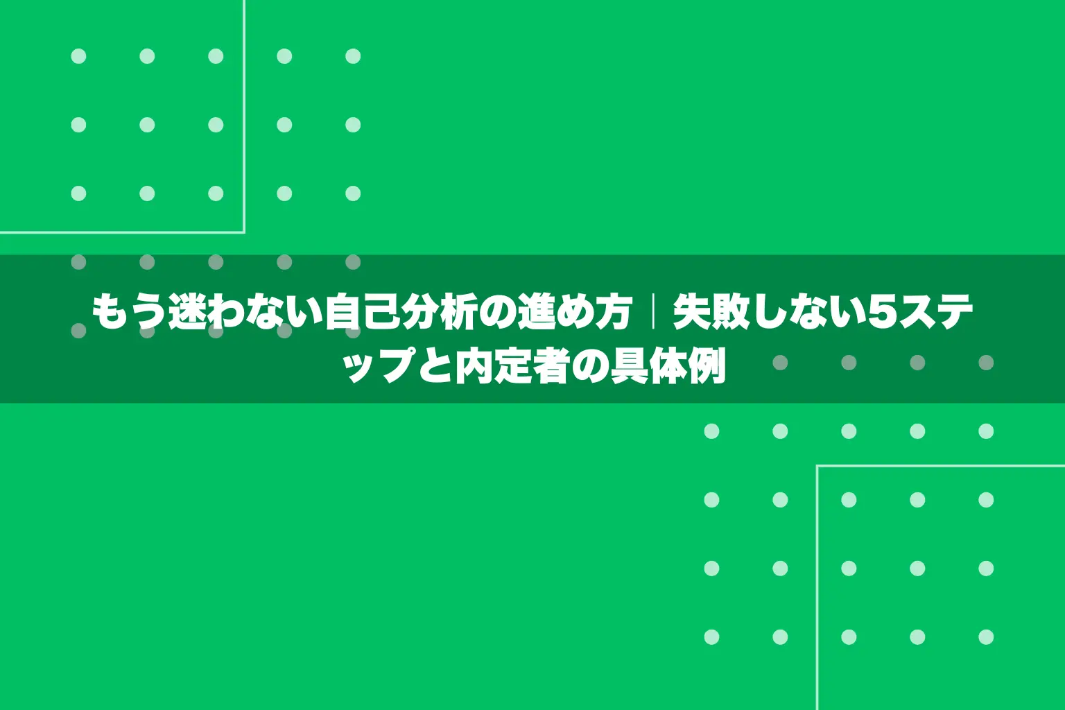 もう迷わない自己-分析の進め方｜失敗しない5ステップと内定者の具体例