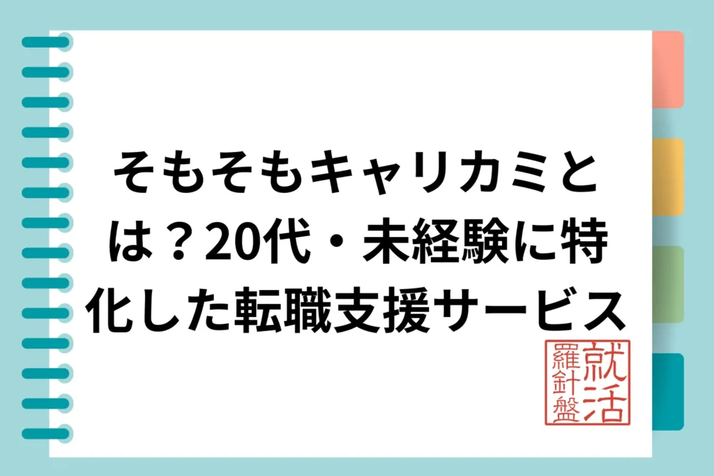 そもそもキャリカミとは？20代・未経験に特化した転職支援サービス