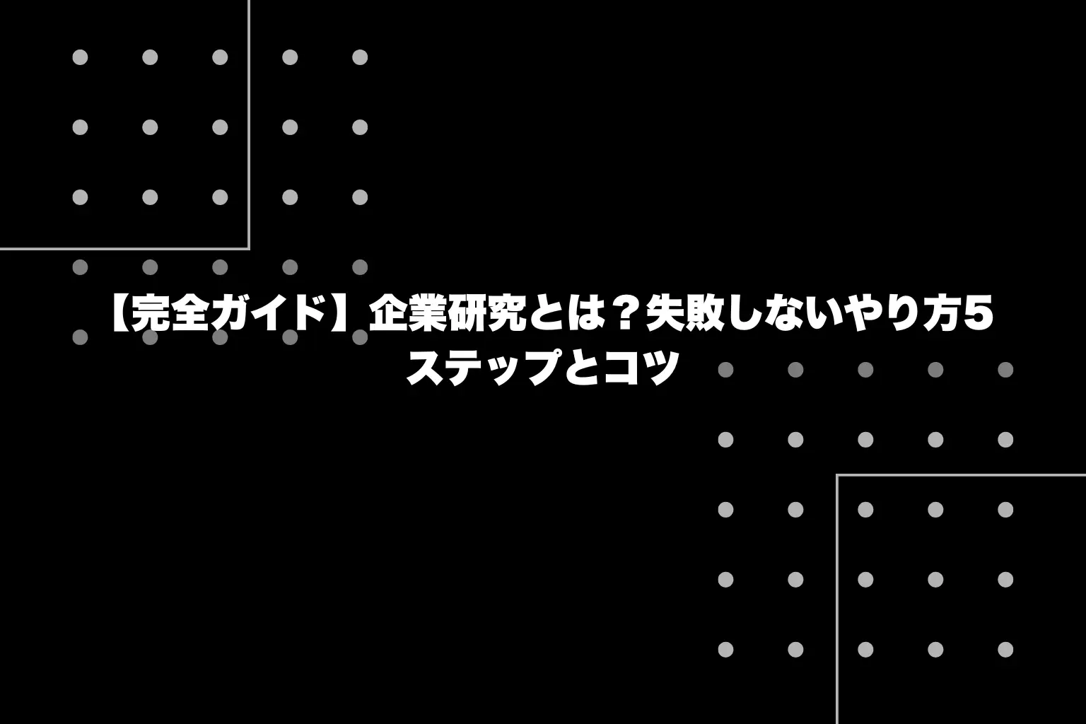 【完全ガイド】企業研究とは？失敗しないやり方5ステップとコツ