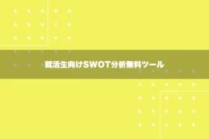 就活生向けSWOT分析（自己分析）無料ツール